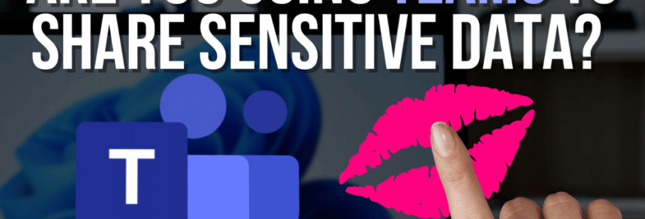 Are you using Teams to share sensitive data
