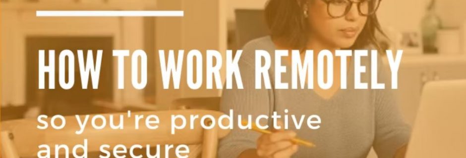 How to Work Remotely So You’re Productive and Secure